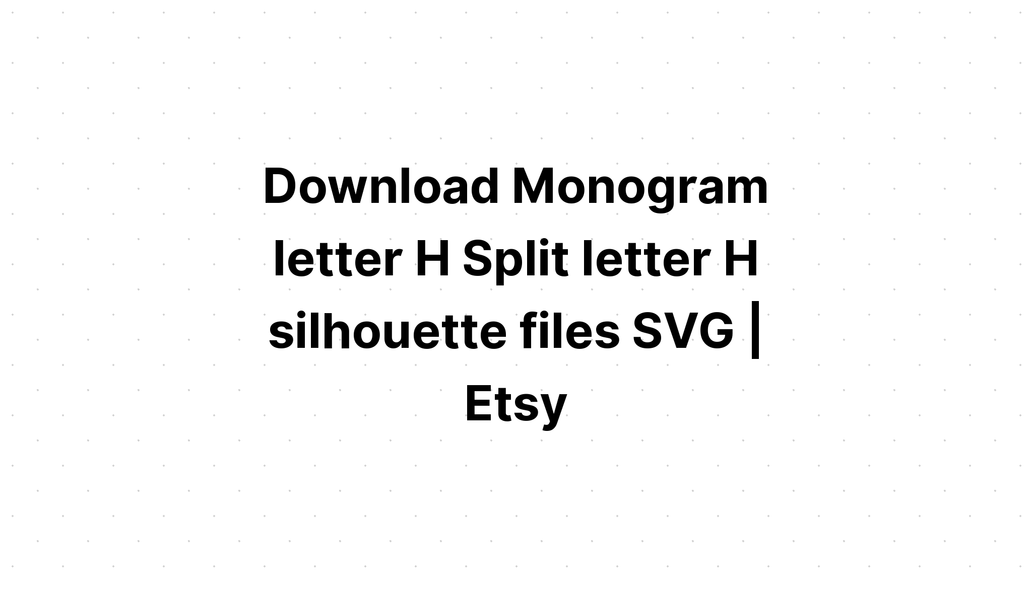 Download Free Letter H Split Monogram Svg - Layered SVG Cut File